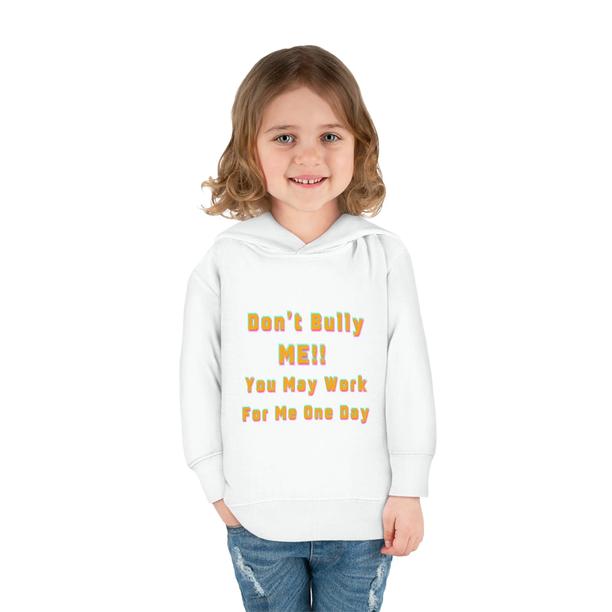 Toddler Hoodie - 'Don't bully me, you may work for me one day'